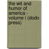 The Wit And Humor Of America - Volume I (Dodo Press) by Authors Various