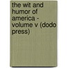 The Wit And Humor Of America - Volume V (Dodo Press) door Authors Various