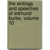 The Writings And Speeches Of Edmund Burke, Volume 10 by Edmund R. Burke