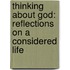 Thinking About God: Reflections On A Considered Life