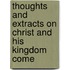 Thoughts And Extracts On Christ And His Kingdom Come