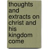 Thoughts And Extracts On Christ And His Kingdom Come door Juliette Alexander