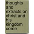 Thoughts And Extracts On Christ And His Kingdom Come