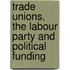 Trade Unions, The Labour Party And Political Funding