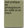 Trait Pratique de Photogravure En Relief Et En Creux door L?on Vidal