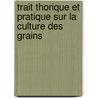 Trait Thorique Et Pratique Sur La Culture Des Grains by Charles-Philibert De Lasteyrie