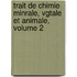 Trait de Chimie Minrale, Vgtale Et Animale, Volume 2