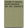 Travels In Mexico, South America, Etc. Etc, Volume 2 door Godfrey Thomas Vigne