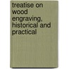 Treatise On Wood Engraving, Historical And Practical door William Andrew Chatto