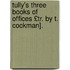 Tully's Three Books of Offices £Tr. by T. Cockman].