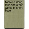 Twelve-Furlong Mile And Other Works Of Short Fiction by Steve Scott