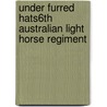 Under Furred Hats6th Australian Light Horse Regiment door Lieut. Geo.L. Berrie
