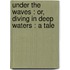 Under The Waves : Or, Diving In Deep Waters : A Tale