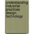 Understanding Industrial Practices Design Technology