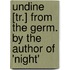 Undine [Tr.] From The Germ. By The Author Of 'Night'