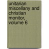 Unitarian Miscellany and Christian Monitor, Volume 6 by Francis William Pitt Greenwood