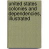 United States Colonies And Dependencies, Illustrated door William Dickson Boyce