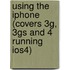 Using The Iphone (Covers 3g, 3gs And 4 Running Ios4)