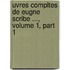 Uvres Compltes de Eugne Scribe ..., Volume 1, Part 1