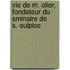 Vie de M. Olier, Fondateur Du Sminaire de S.-Sulpice
