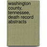 Washington County, Tennessee, Death Record Abstracts door Eddie M. Nikazy