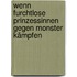 Wenn furchtlose Prinzessinnen gegen Monster kämpfen