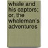 Whale and His Captors; Or, the Whaleman's Adventures