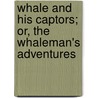 Whale and His Captors; Or, the Whaleman's Adventures door Henry Theodore Cheever