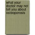 What Your Doctor May Not Tell You About Osteoporosis