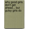 Why Good Girls Don't Get Ahead... But Gutsy Girls Do door Kate White