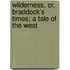 Wilderness, Or, Braddock's Times; A Tale of the West