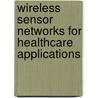 Wireless Sensor Networks for Healthcare Applications door Terrance J. Dishongh