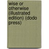 Wise or Otherwise (Illustrated Edition) (Dodo Press) door Thad.W. H. Leavitt