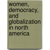Women, Democracy, and Globalization in North America by Patricia Begne