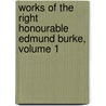 Works of the Right Honourable Edmund Burke, Volume 1 by Iii Burke Edmund
