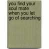 You Find Your Soul Mate When You Let Go Of Searching door Gabriella Hartwell