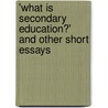 'what Is Secondary Education?' and Other Short Essays by Robert Pickett Scott