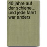 40 Jahre auf der Schiene... und jede Fahrt war anders door Franz Eigl