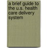 A Brief Guide to the U.S. Health Care Delivery System door Onbekend
