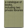 A Catalogue Of Books, Including Two Private Libraries door James Eastburn