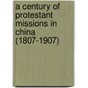 A Century Of Protestant Missions In China (1807-1907) by Donald MacGillivray