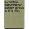A Christian Catechism For Sunday-Schools And Families door Philip Schaff
