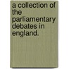 A Collection Of The Parliamentary Debates In England. by . Anonymous