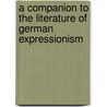A Companion To The Literature Of German Expressionism by Neil H. Donahue