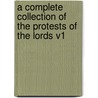 A Complete Collection of the Protests of the Lords V1 by James E. Thorold Rogers