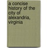 A Concise History of the City of Alexandria, Virginia by George W. Rock