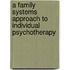 A Family Systems Approach To Individual Psychotherapy