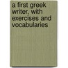 A First Greek Writer, With Exercises And Vocabularies door Arthur Sidgwick