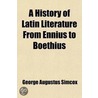 A History Of Latin Literature From Ennius To Boethius door George Augustus Simcox