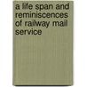 A Life Span And Reminiscences Of Railway Mail Service by James E. White